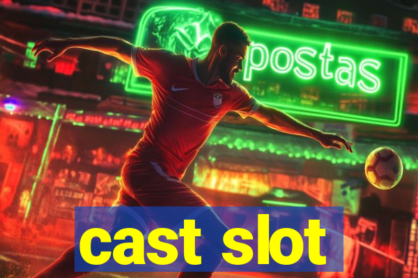 cast slot