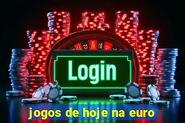 jogos de hoje na euro