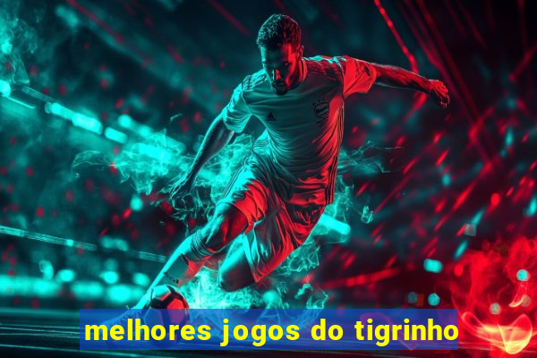 melhores jogos do tigrinho