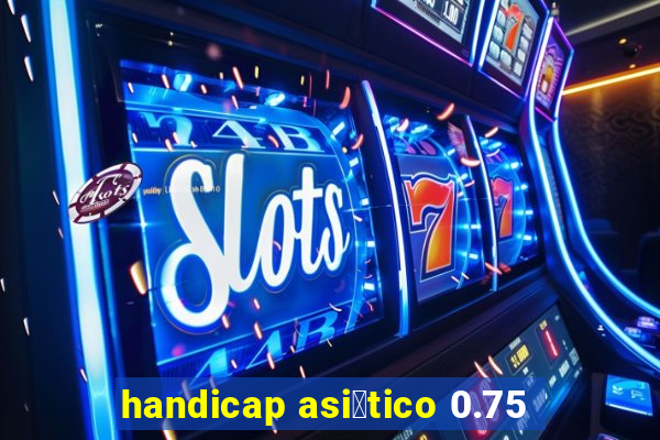 handicap asi谩tico 0.75