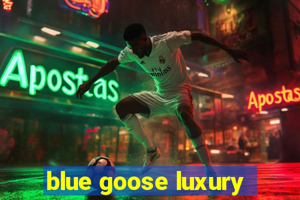 blue goose luxury