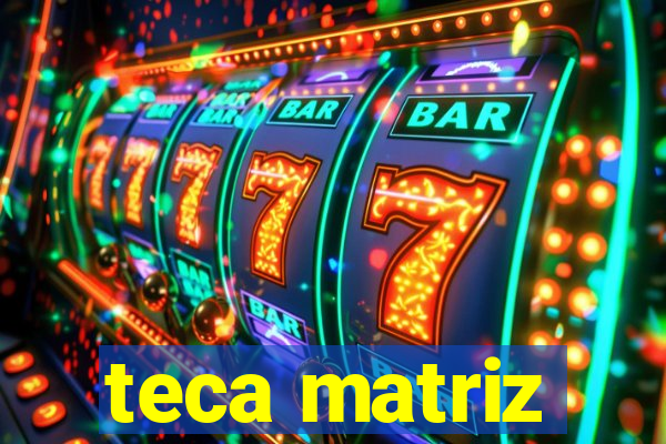 teca matriz