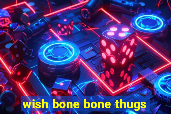 wish bone bone thugs