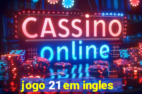 jogo 21 em ingles