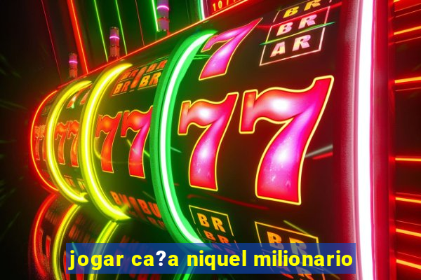 jogar ca?a niquel milionario