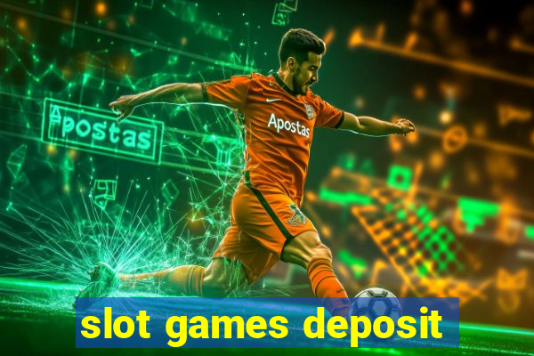 slot games deposit