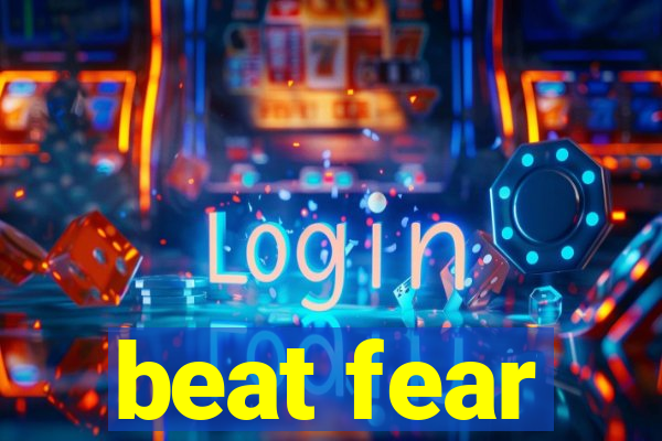 beat fear