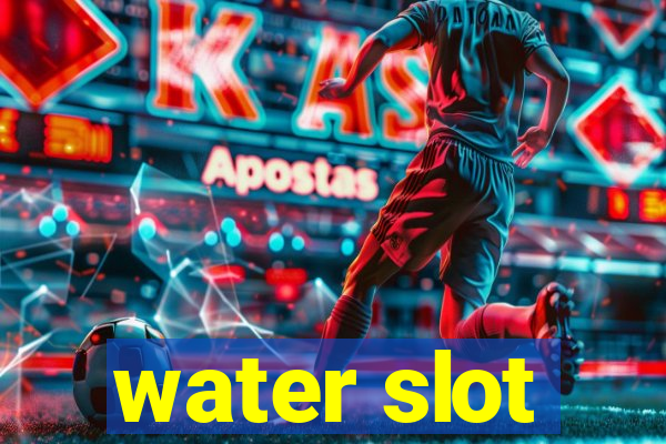 water slot