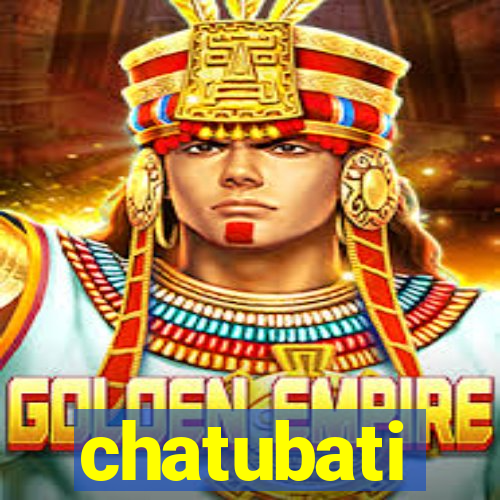 chatubati