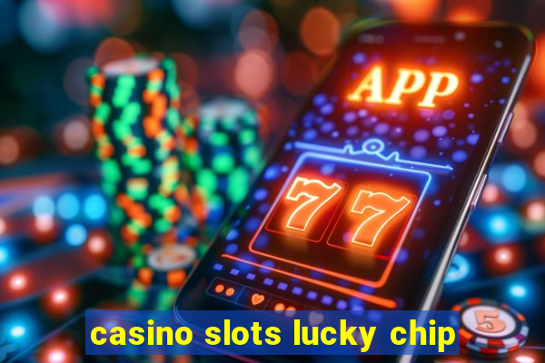 casino slots lucky chip