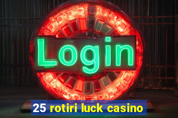 25 rotiri luck casino