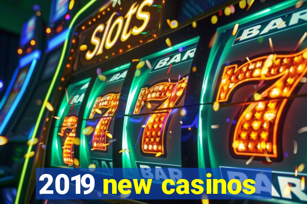 2019 new casinos