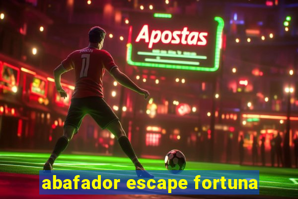 abafador escape fortuna