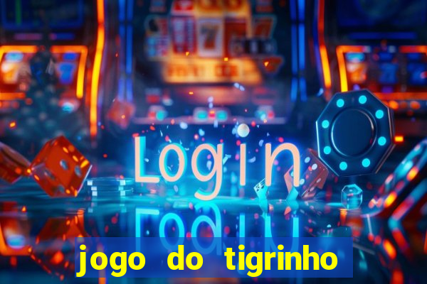 jogo do tigrinho da sorte