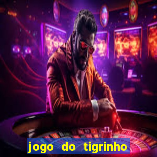 jogo do tigrinho da sorte