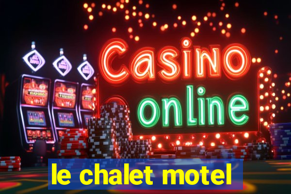 le chalet motel