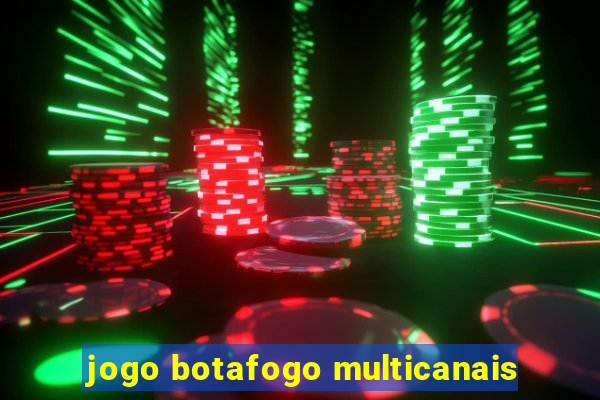 jogo botafogo multicanais