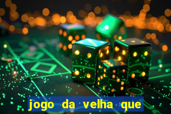 jogo da velha que da dinheiro