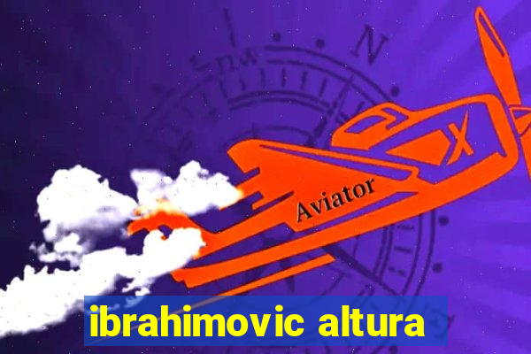 ibrahimovic altura