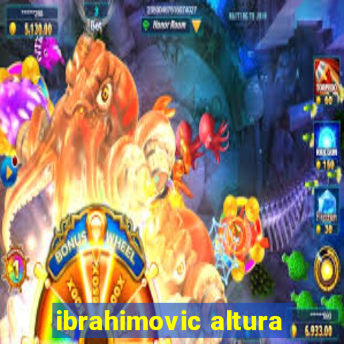 ibrahimovic altura