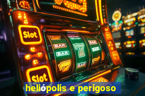 heliópolis e perigoso