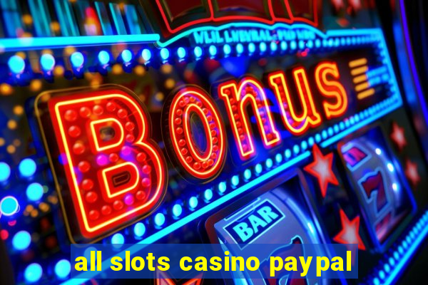 all slots casino paypal