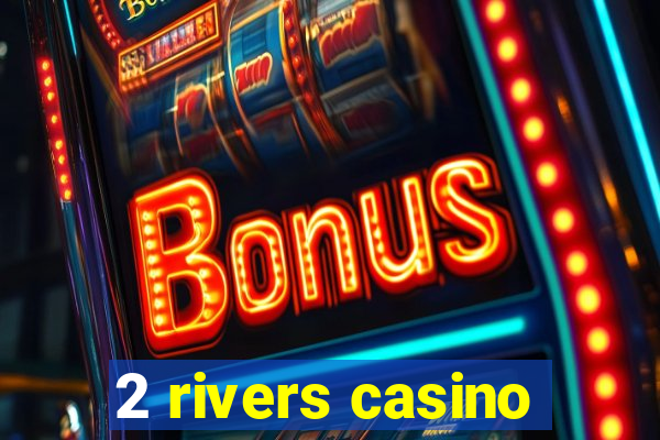 2 rivers casino