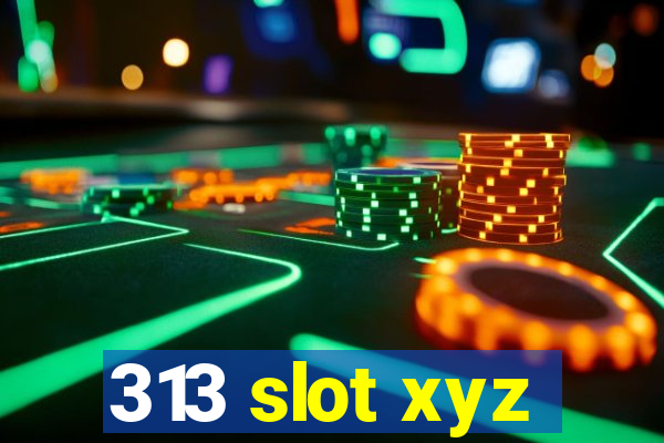 313 slot xyz