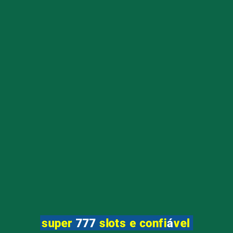 super 777 slots e confiável