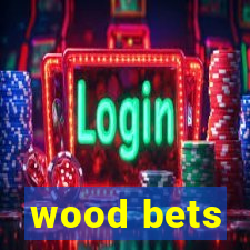 wood bets