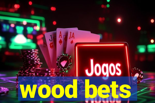 wood bets