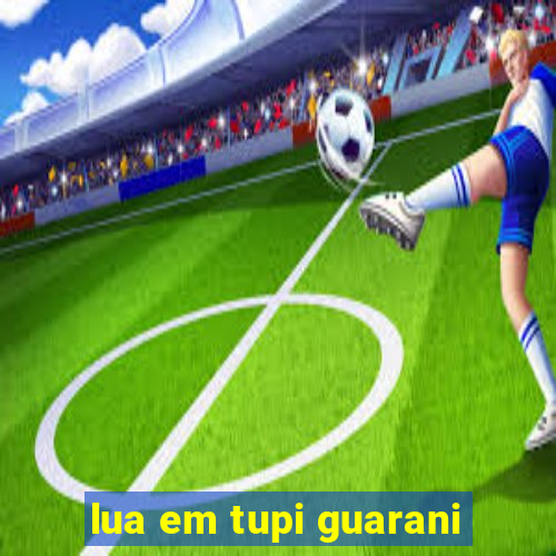 lua em tupi guarani