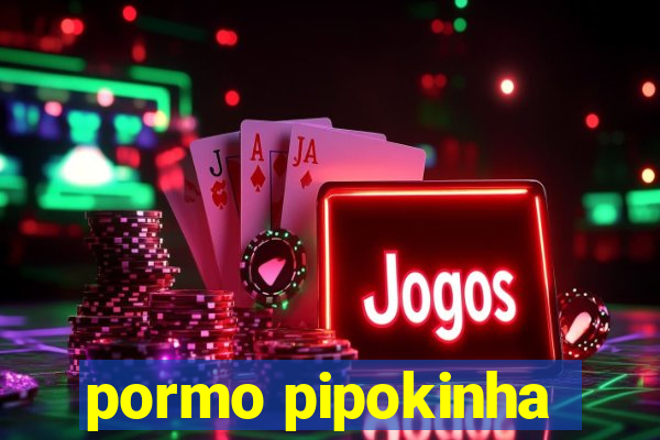 pormo pipokinha