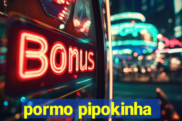 pormo pipokinha