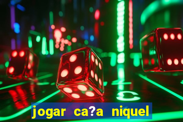 jogar ca?a niquel online gratis