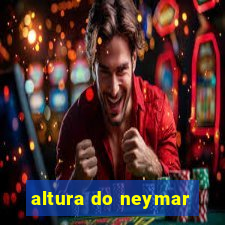 altura do neymar