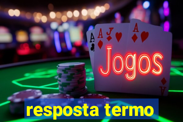 resposta termo