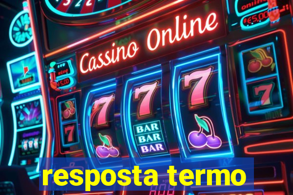 resposta termo