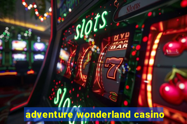 adventure wonderland casino