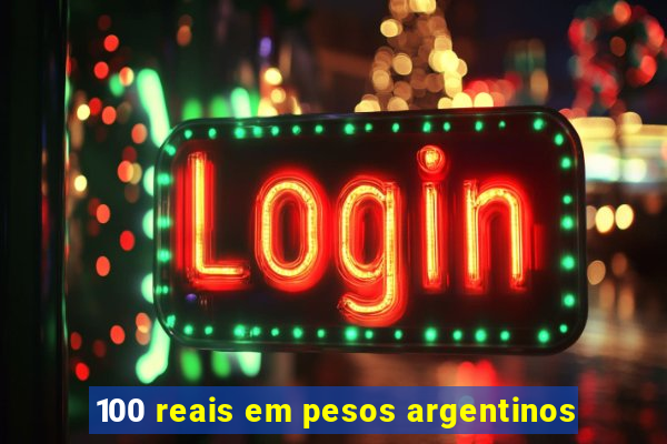 100 reais em pesos argentinos