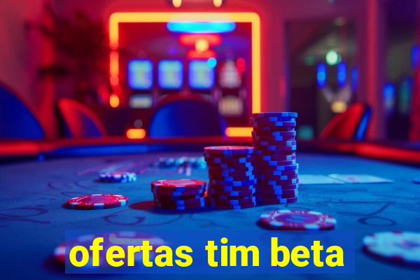 ofertas tim beta