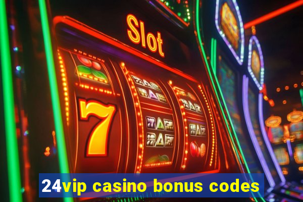 24vip casino bonus codes