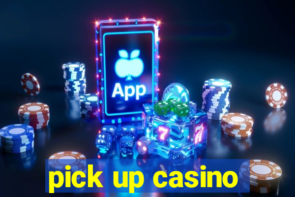 pick up casino