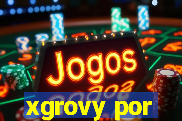 xgrovy por