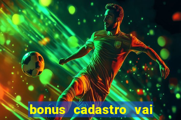 bonus cadastro vai de bet