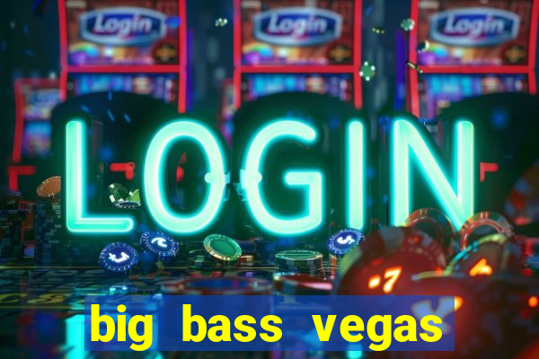 big bass vegas double down deluxe slot