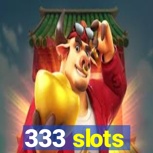 333 slots