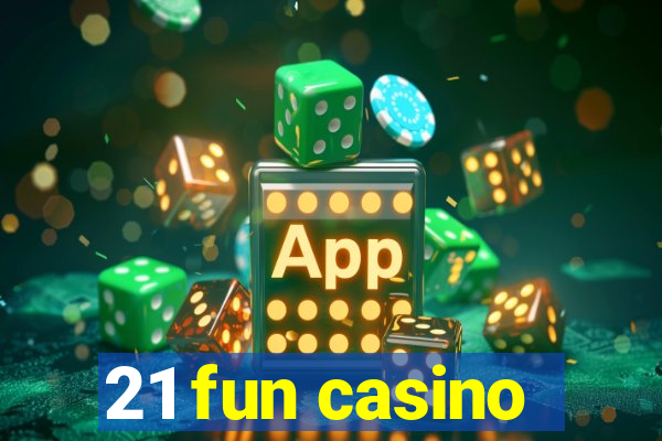 21 fun casino