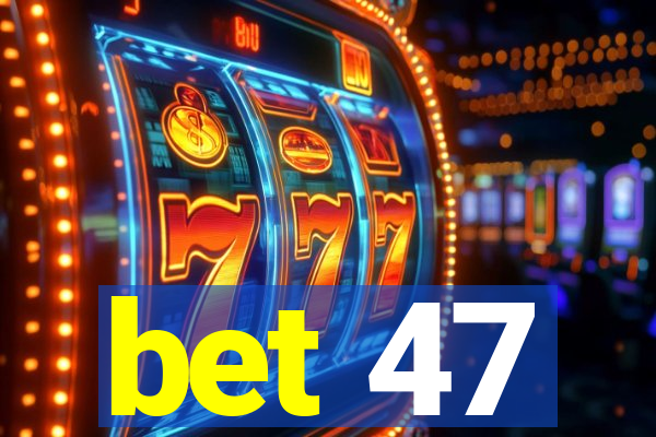 bet 47