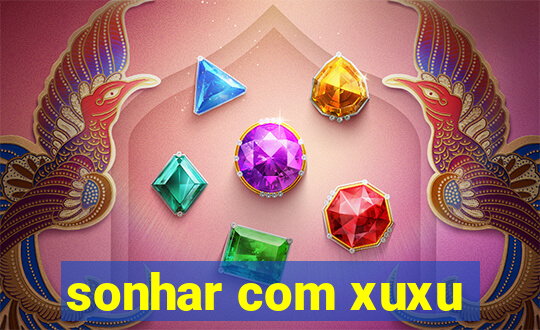 sonhar com xuxu